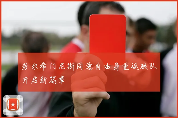 劳尔希门尼斯同意自由身重返狼队开启新篇章